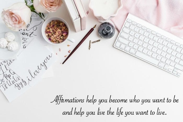 Affirmations help you become who you want to be