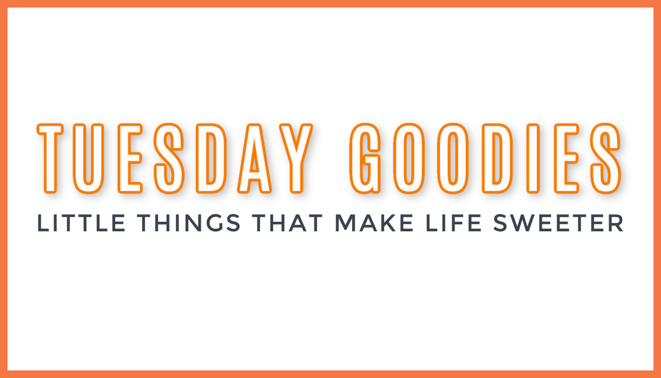 Tuesday Goodies : Little Things that Make Life Sweeter